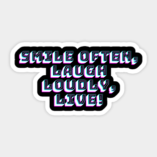 Smile Often, Laugh Loudly, Live! Sticker